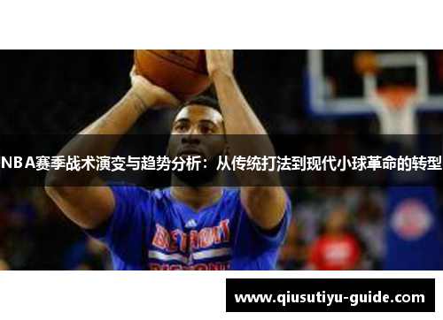 NBA赛季战术演变与趋势分析：从传统打法到现代小球革命的转型