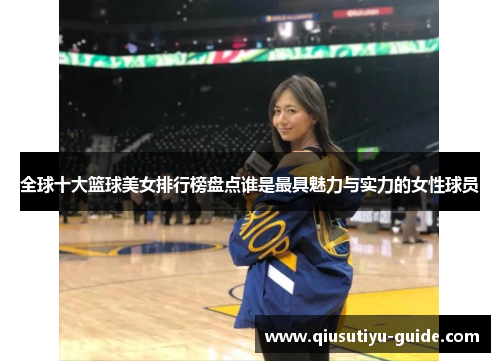 全球十大篮球美女排行榜盘点谁是最具魅力与实力的女性球员