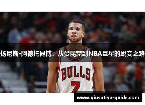 扬尼斯·阿德托昆博：从贫民窟到NBA巨星的蜕变之路