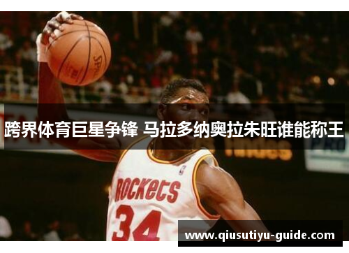 跨界体育巨星争锋 马拉多纳奥拉朱旺谁能称王
