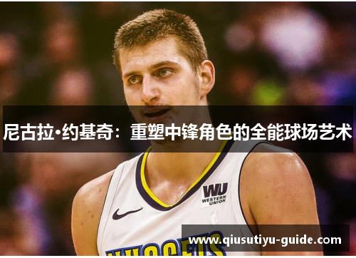 尼古拉·约基奇：重塑中锋角色的全能球场艺术
