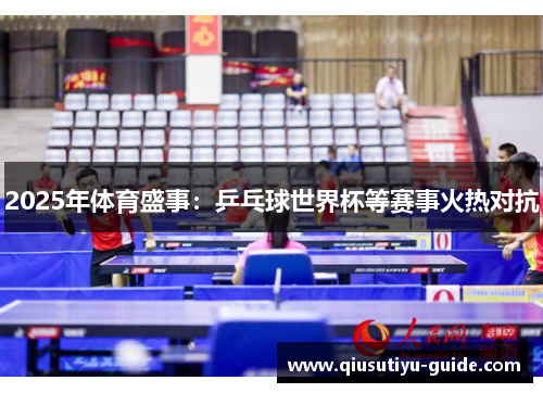 2025年体育盛事：乒乓球世界杯等赛事火热对抗