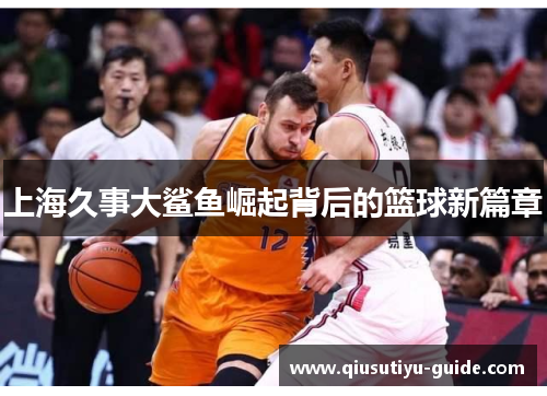 上海久事大鲨鱼崛起背后的篮球新篇章
