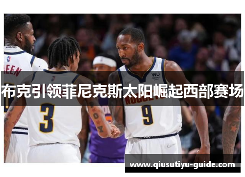 布克引领菲尼克斯太阳崛起西部赛场