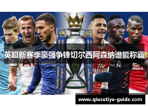 英超新赛季豪强争锋切尔西阿森纳谁能称霸